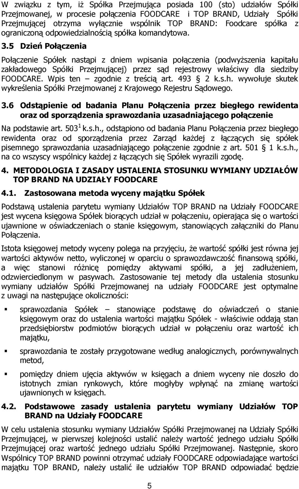 5 Dzień Połączenia Połączenie Spółek nastąpi z dniem wpisania połączenia (podwyższenia kapitału zakładowego Spółki Przejmującej) przez sąd rejestrowy właściwy dla siedziby FOODCARE.