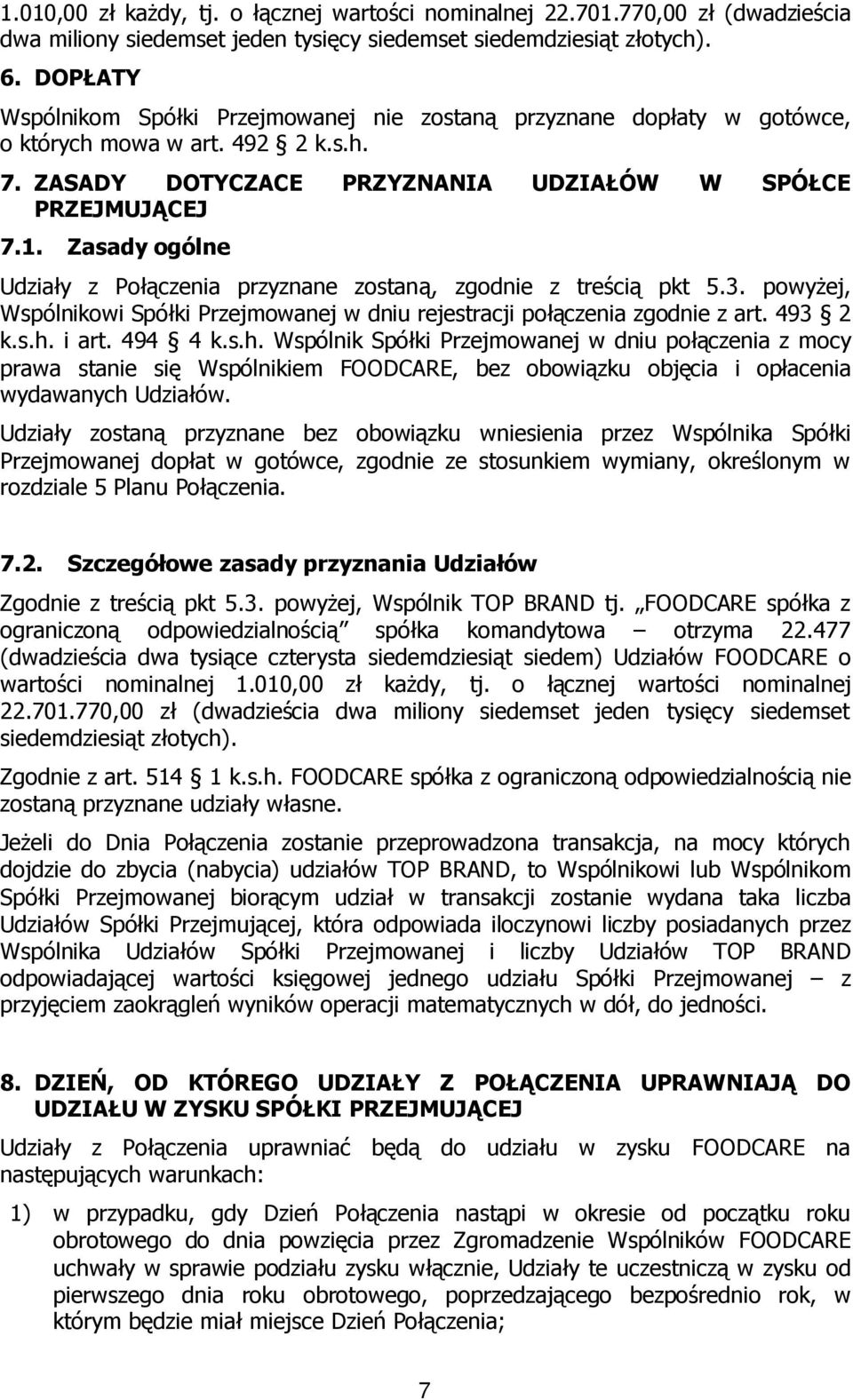 Zasady ogólne Udziały z Połączenia przyznane zostaną, zgodnie z treścią pkt 5.3. powyżej, Wspólnikowi Spółki Przejmowanej w dniu rejestracji połączenia zgodnie z art. 493 2 k.s.h.