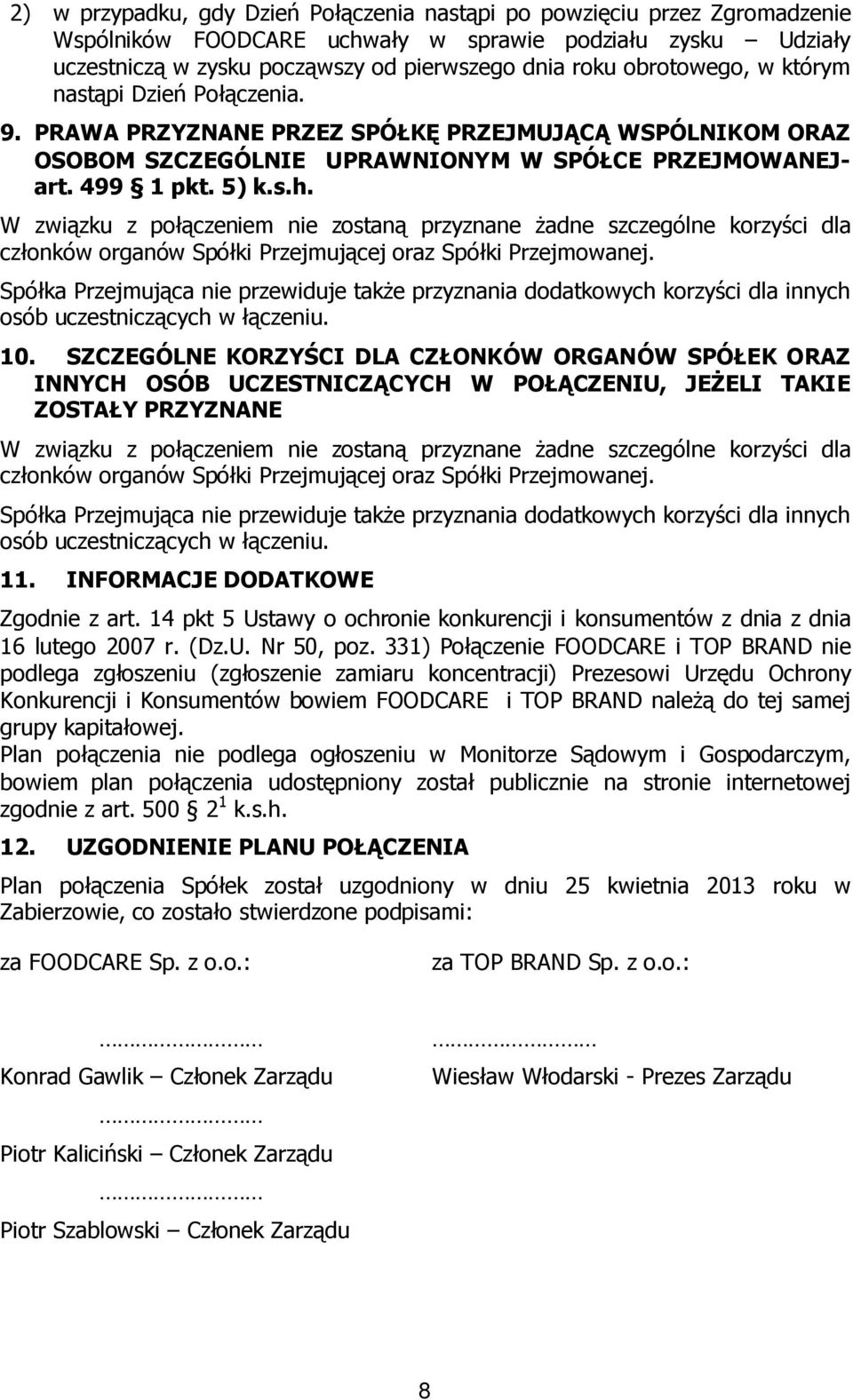 W związku z połączeniem nie zostaną przyznane żadne szczególne korzyści dla członków organów Spółki Przejmującej oraz Spółki Przejmowanej.