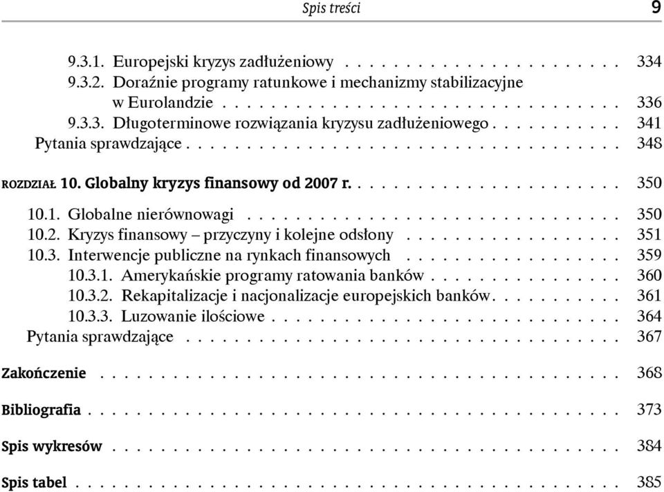 ................. 351 10.3. Interwencje publiczne na rynkach finansowych.................. 359 10.3.1. Amerykańskie programy ratowania banków................ 360 10.3.2.