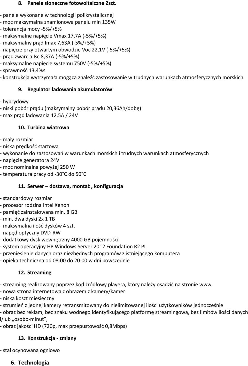 (-5%/+5%) - napięcie przy otwartym obwodzie Voc 22,1V (-5%/+5%) - prąd zwarcia Isc 8,37A (-5%/+5%) - maksymalne napięcie systemu 750V (-5%/+5%) - sprawność 13,4% - konstrukcja wytrzymała mogąca