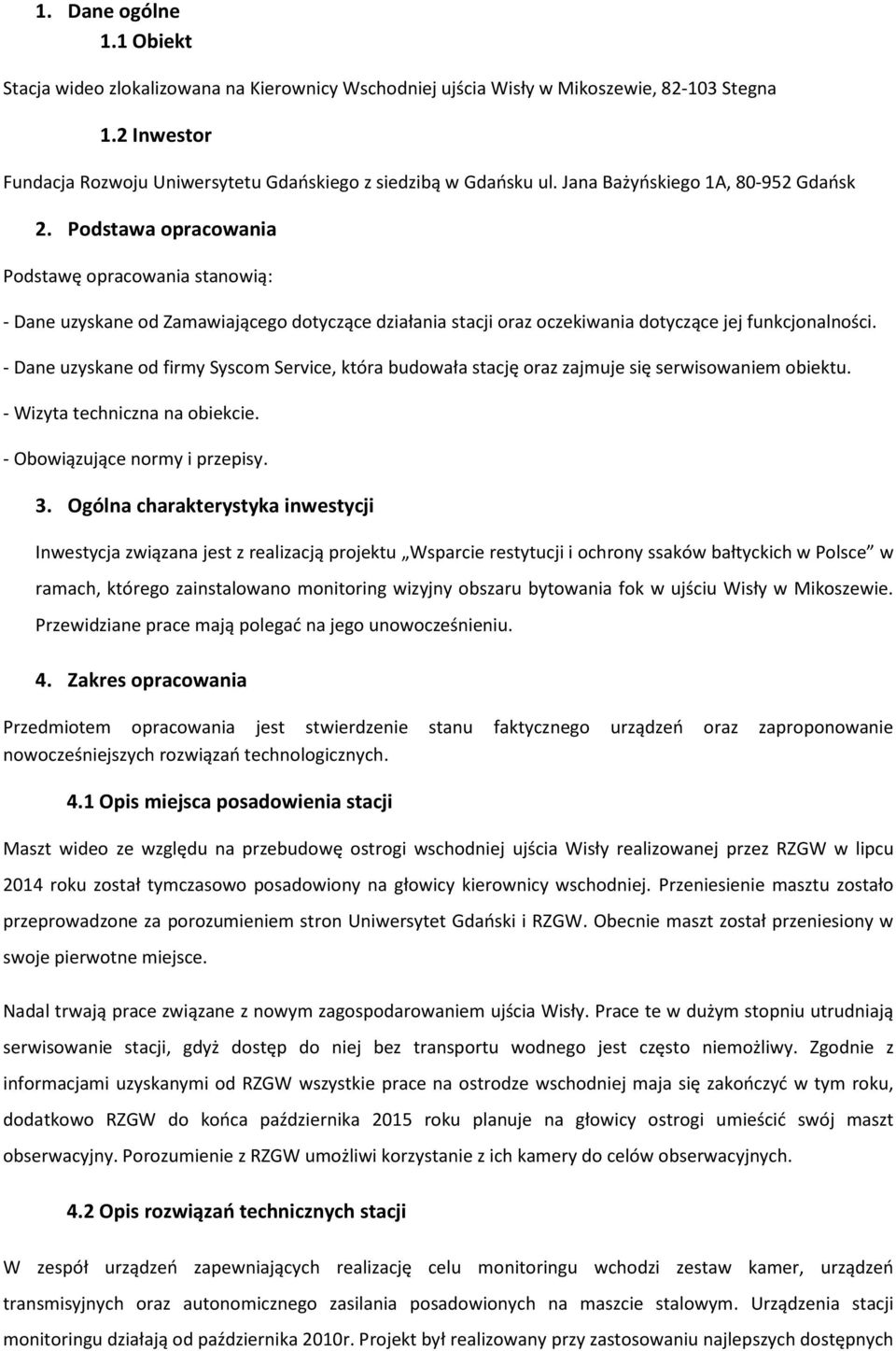 - Dane uzyskane od firmy Syscom Service, która budowała stację oraz zajmuje się serwisowaniem obiektu. - Wizyta techniczna na obiekcie. - Obowiązujące normy i przepisy. 3.