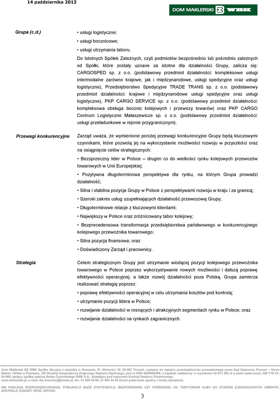 z o.o. (podstawowy przedmiot działalności: krajowe i międzynarodowe usługi spedycyjne oraz usługi logistyczne), PKP CARGO SERVICE sp. z o.o. (podstawowy przedmiot działalności: kompleksowa obsługa bocznic kolejowych i przewozy towarów) oraz PKP CARGO Centrum Logistyczne Małaszewicze sp.