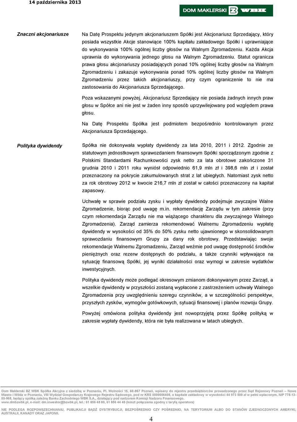 Statut ogranicza prawa głosu akcjonariuszy posiadających ponad 10% ogólnej liczby głosów na Walnym Zgromadzeniu i zakazuje wykonywania ponad 10% ogólnej liczby głosów na Walnym Zgromadzeniu przez