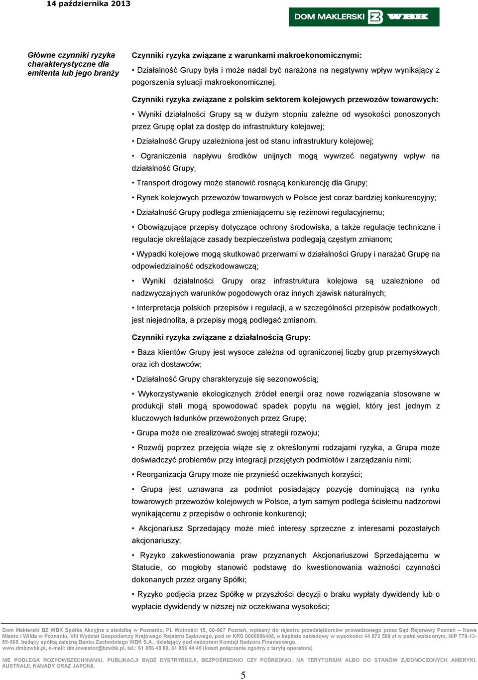 Czynniki ryzyka związane z polskim sektorem kolejowych przewozów towarowych: Wyniki działalności Grupy są w dużym stopniu zależne od wysokości ponoszonych przez Grupę opłat za dostęp do