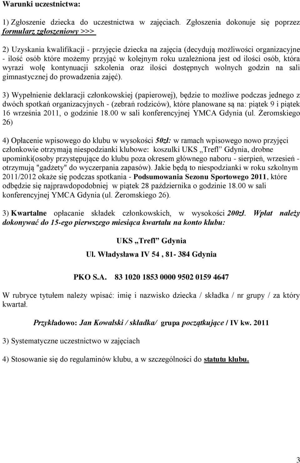 roku uzależniona jest od ilości osób, która wyrazi wolę kontynuacji szkolenia oraz ilości dostępnych wolnych godzin na sali gimnastycznej do prowadzenia zajęć).