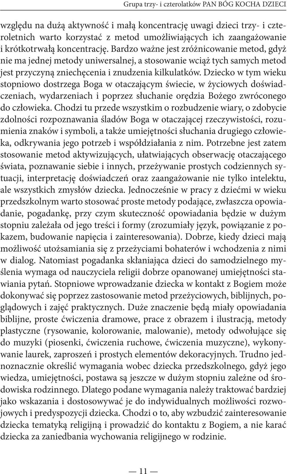 Dziecko w tym wieku stopniowo dostrzega Boga w otaczającym świecie, w życiowych doświadczeniach, wydarzeniach i poprzez słuchanie orędzia Bożego zwróconego do człowieka.