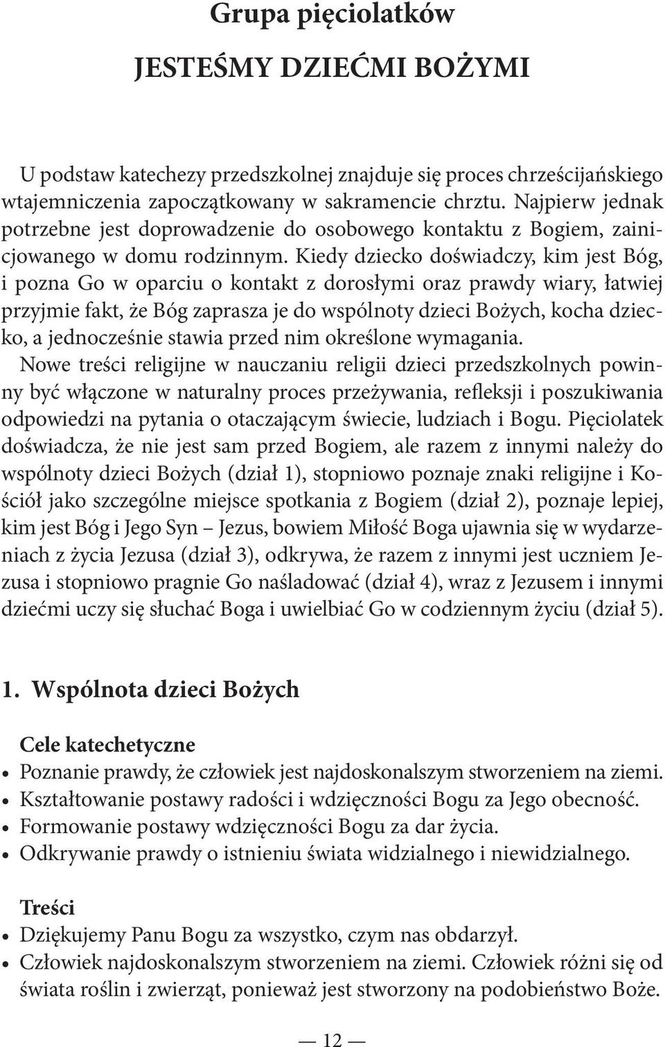 Kiedy dziecko doświadczy, kim jest Bóg, i pozna Go w oparciu o kontakt z dorosłymi oraz prawdy wiary, łatwiej przyjmie fakt, że Bóg zaprasza je do wspólnoty dzieci Bożych, kocha dziecko, a