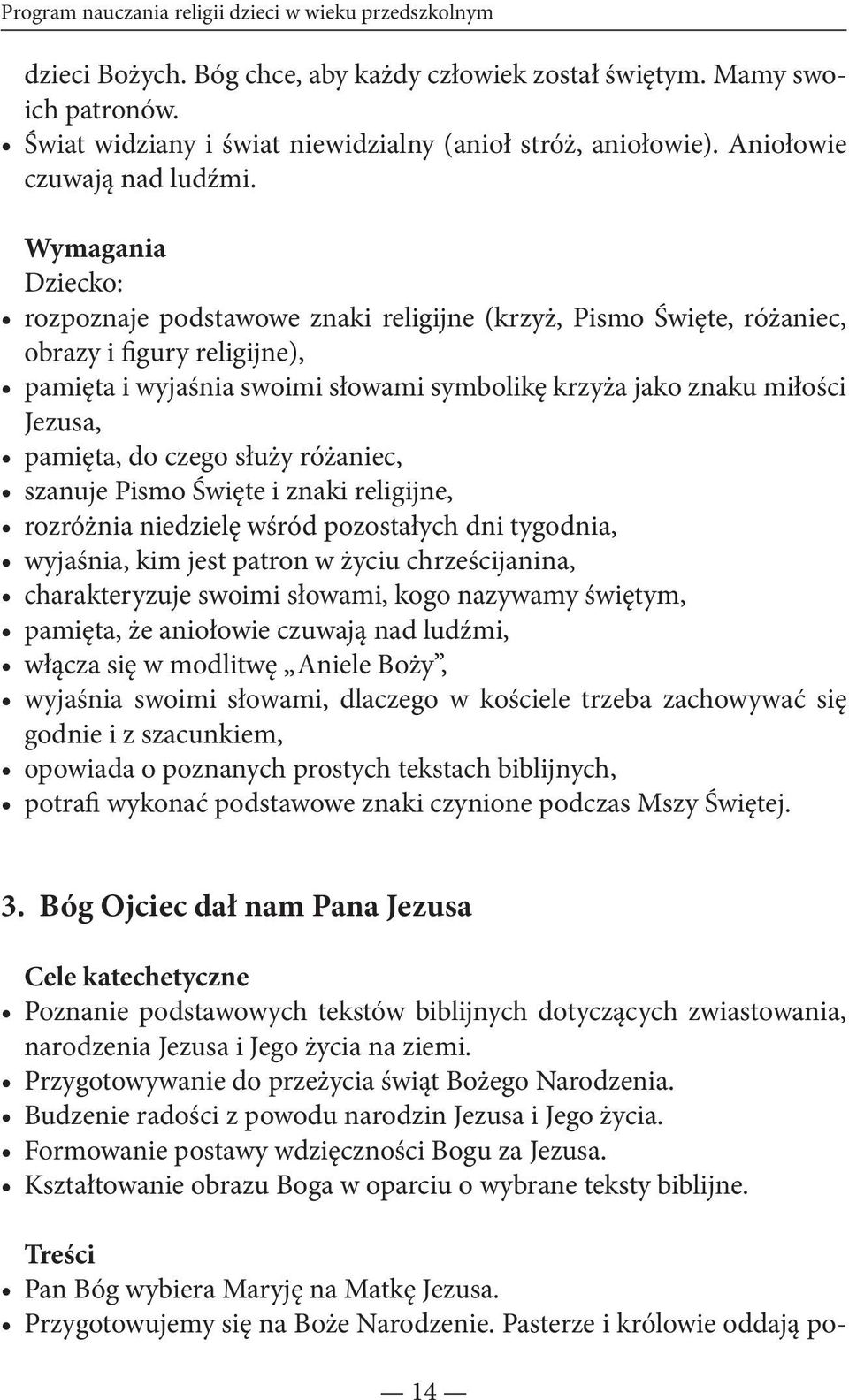 Wymagania Dziecko: rozpoznaje podstawowe znaki religijne (krzyż, Pismo Święte, różaniec, obrazy i figury religijne), pamięta i wyjaśnia swoimi słowami symbolikę krzyża jako znaku miłości Jezusa,