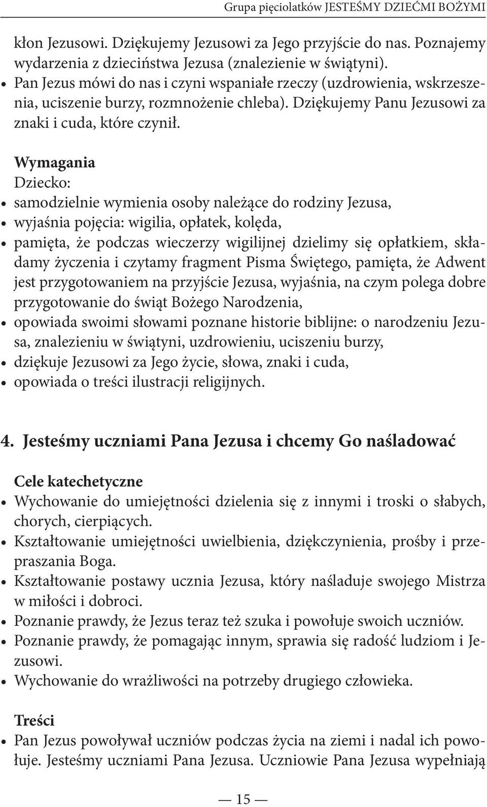 Wymagania Dziecko: samodzielnie wymienia osoby należące do rodziny Jezusa, wyjaśnia pojęcia: wigilia, opłatek, kolęda, pamięta, że podczas wieczerzy wigilijnej dzielimy się opłatkiem, składamy