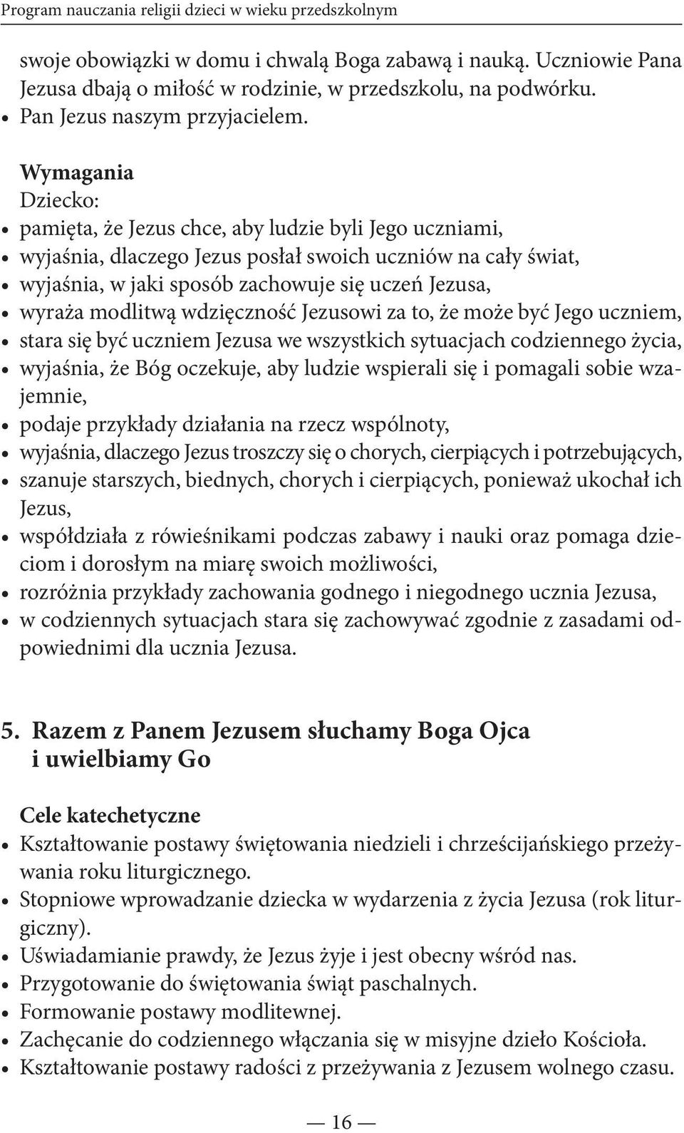 Wymagania Dziecko: pamięta, że Jezus chce, aby ludzie byli Jego uczniami, wyjaśnia, dlaczego Jezus posłał swoich uczniów na cały świat, wyjaśnia, w jaki sposób zachowuje się uczeń Jezusa, wyraża