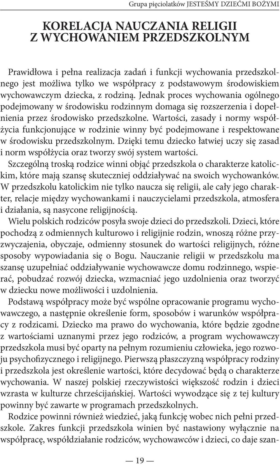 Jednak proces wychowania ogólnego podejmowany w środowisku rodzinnym domaga się rozszerzenia i dopełnienia przez środowisko przedszkolne.