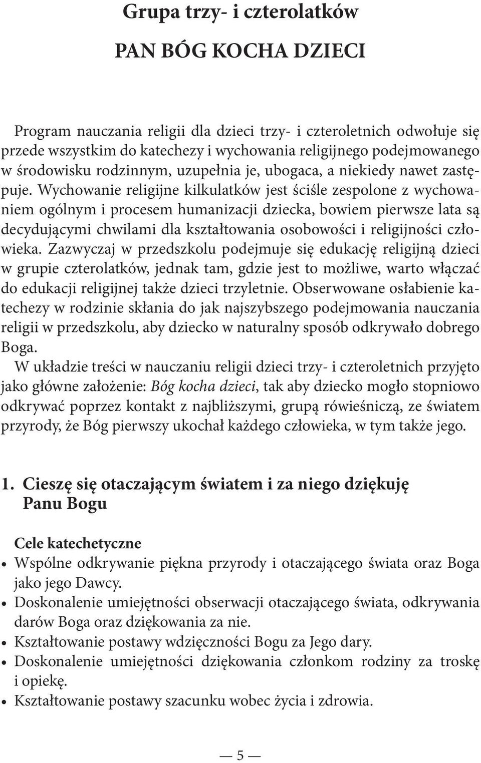 Wychowanie religijne kilkulatków jest ściśle zespolone z wychowaniem ogólnym i procesem humanizacji dziecka, bowiem pierwsze lata są decydującymi chwilami dla kształtowania osobowości i religijności