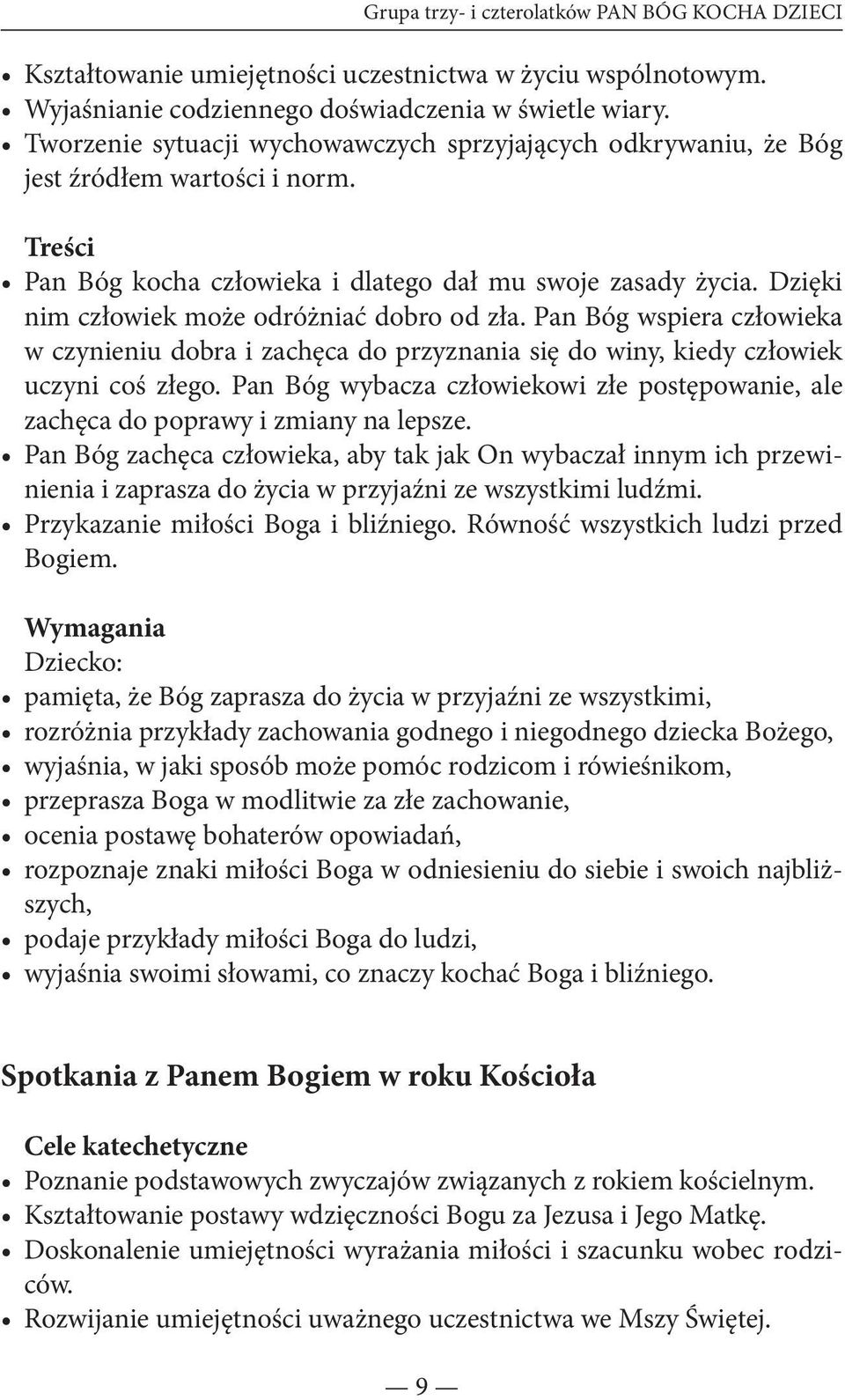 Dzięki nim człowiek może odróżniać dobro od zła. Pan Bóg wspiera człowieka w czynieniu dobra i zachęca do przyznania się do winy, kiedy człowiek uczyni coś złego.