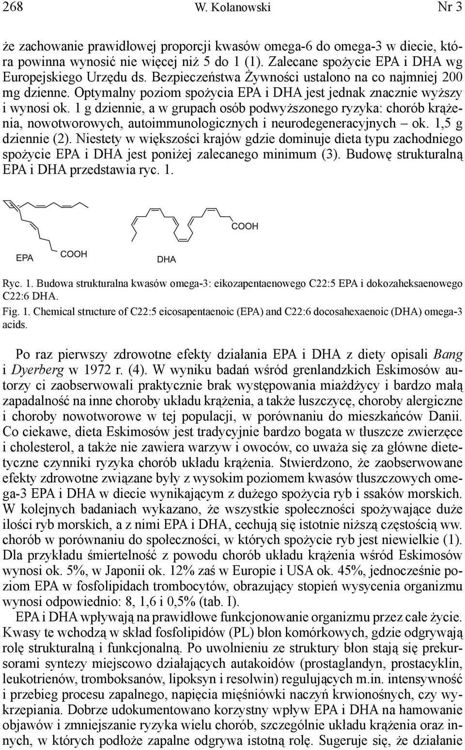 1 g dziennie, a w grupach osób podwyższonego ryzyka: chorób krążenia, nowotworowych, autoimmunologicznych i neurodegeneracyjnych ok. 1,5 g dziennie (2).