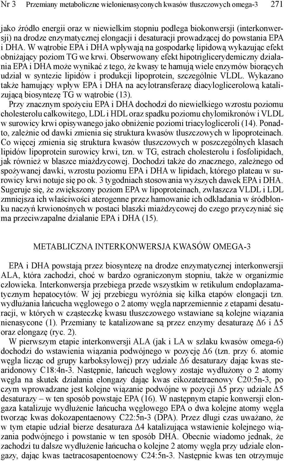 Obserwowany efekt hipotriglicerydemiczny działania EPA i DHA może wynikać z tego, że kwasy te hamują wiele enzymów biorących udział w syntezie lipidów i produkcji lipoprotein, szczególnie VLDL.