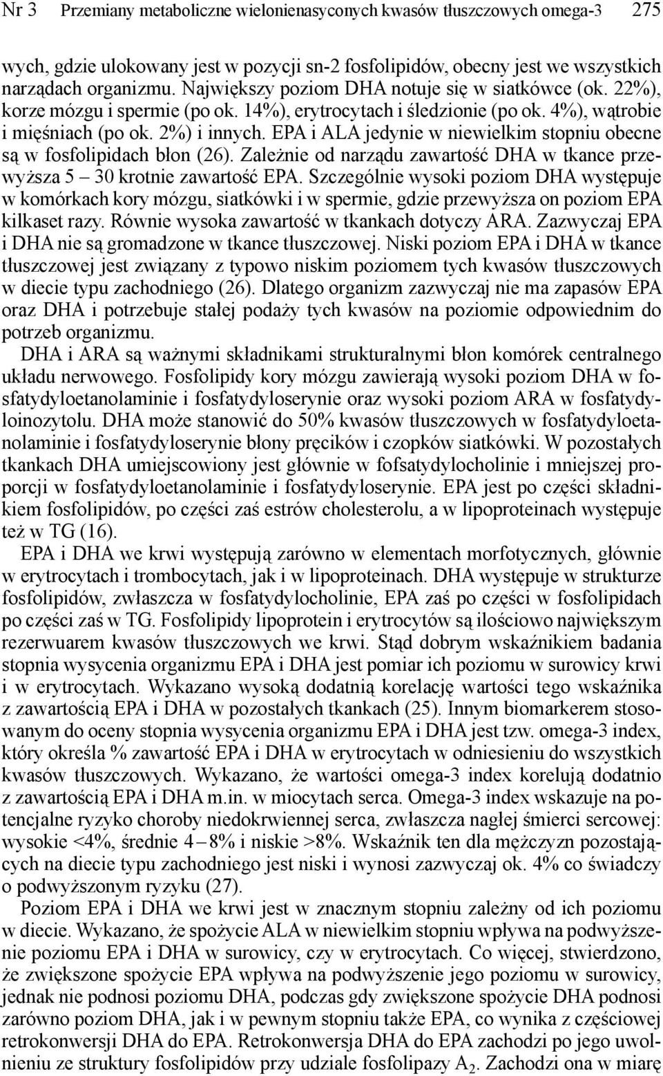 EPA i ALA jedynie w niewielkim stopniu obecne są w fosfolipidach błon (26). Zależnie od narządu zawartość DHA w tkance przewyższa 5 30 krotnie zawartość EPA.