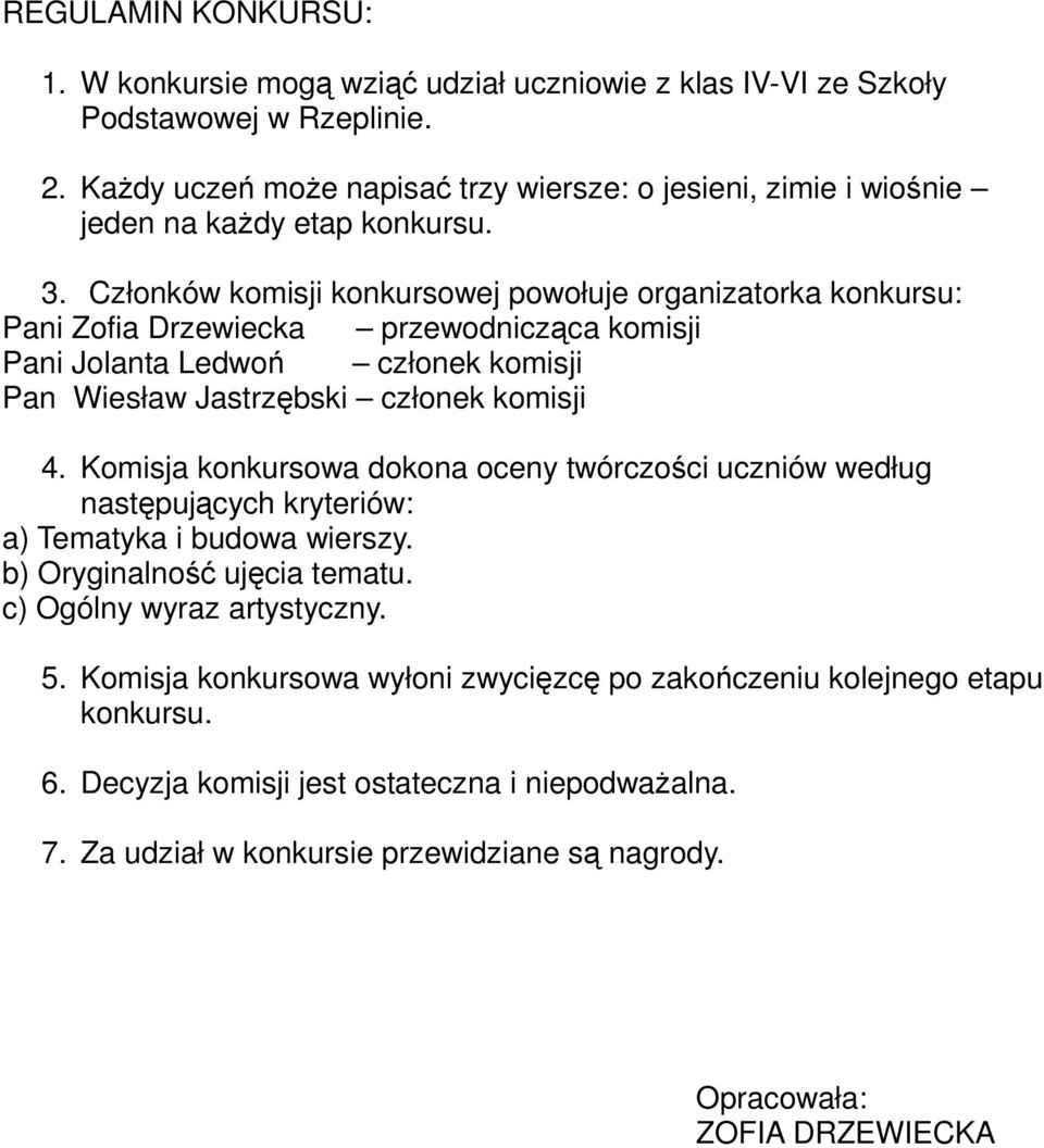 Członków komisji konkursowej powołuje organizatorka konkursu: Pani Zofia Drzewiecka przewodnicząca komisji Pani Jolanta Ledwoń członek komisji Pan Wiesław Jastrzębski członek komisji 4.