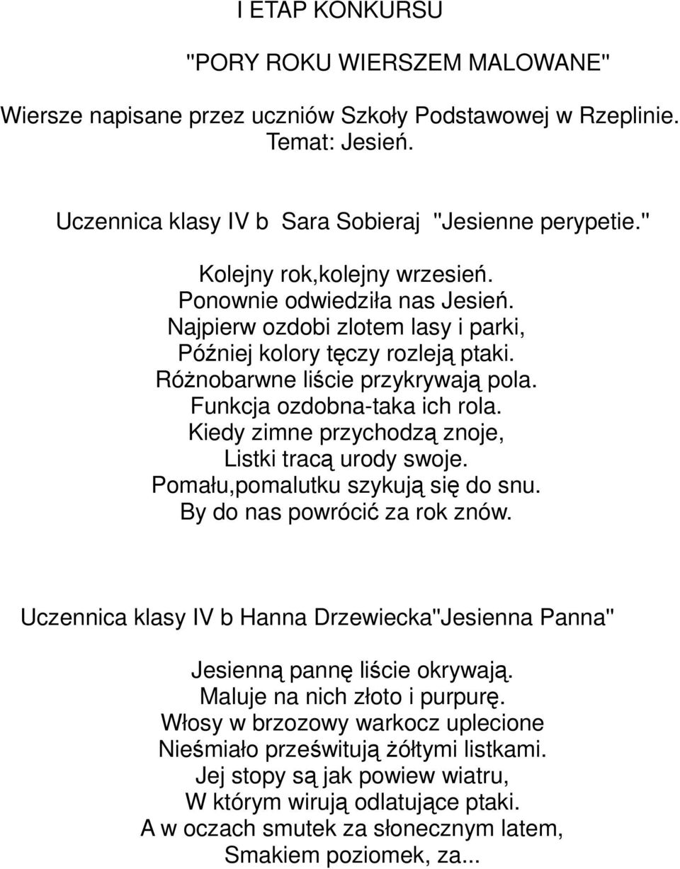 Funkcja ozdobna-taka ich rola. Kiedy zimne przychodzą znoje, Listki tracą urody swoje. Pomału,pomalutku szykują się do snu. By do nas powrócić za rok znów.