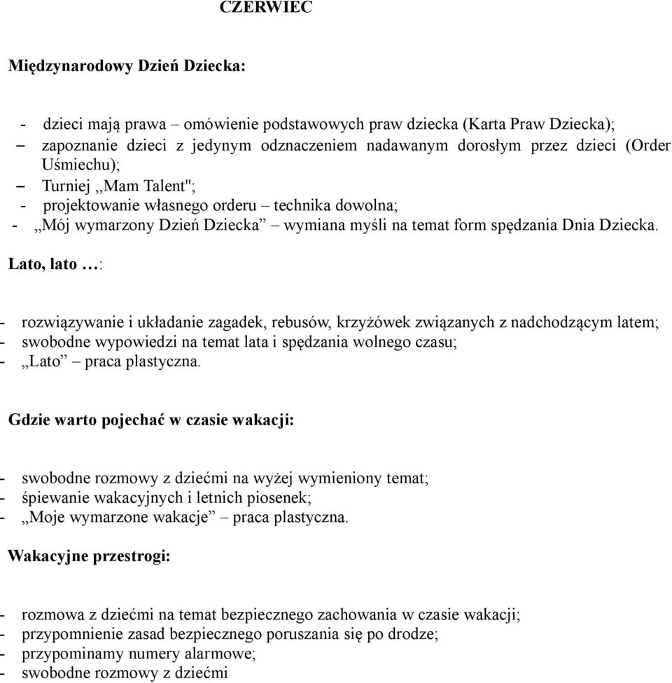 Lato, lato : - rozwiązywanie i układanie zagadek, rebusów, krzyżówek związanych z nadchodzącym latem; - swobodne wypowiedzi na temat lata i spędzania wolnego czasu; - Lato praca plastyczna.