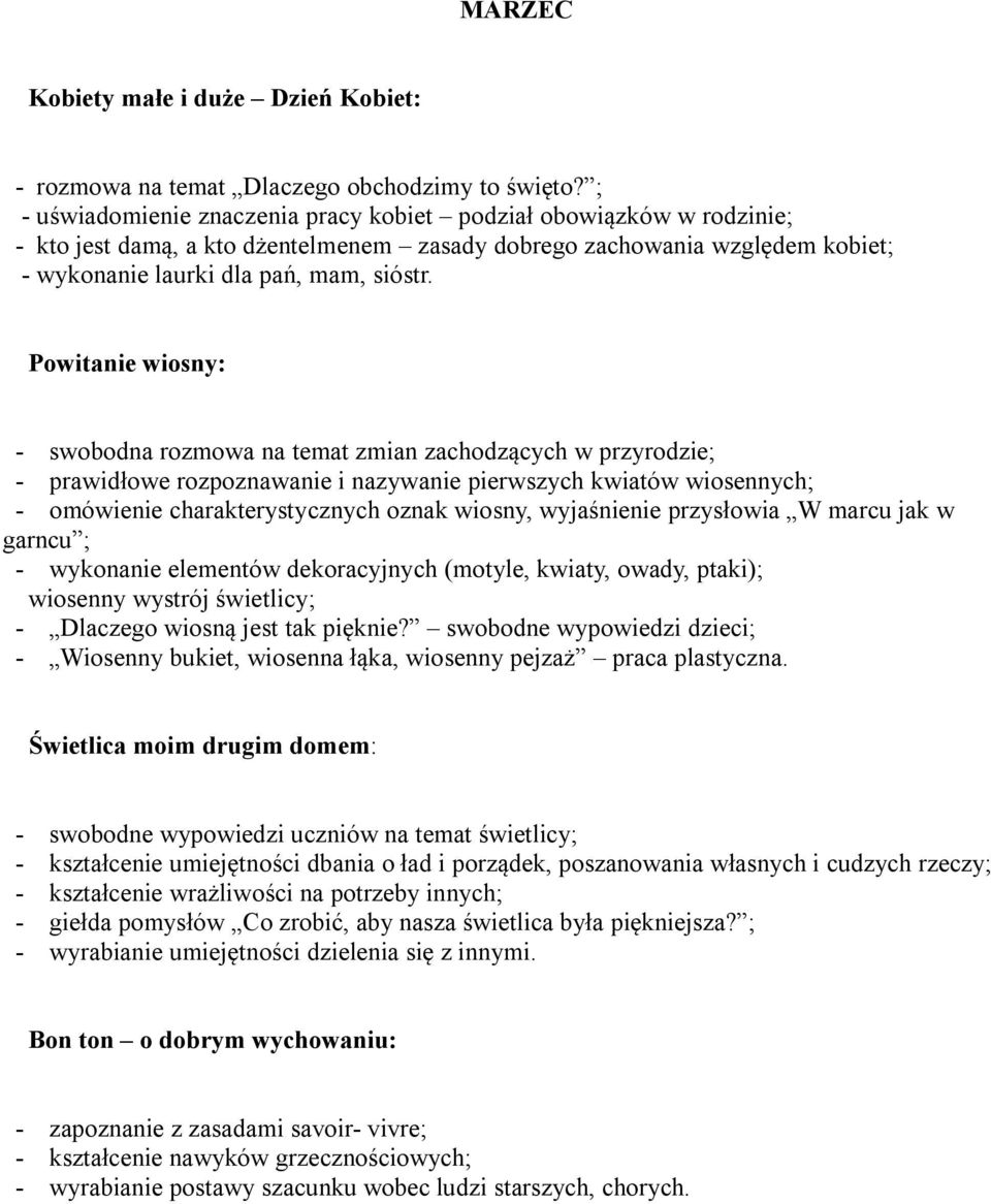 Powitanie wiosny: - swobodna rozmowa na temat zmian zachodzących w przyrodzie; - prawidłowe rozpoznawanie i nazywanie pierwszych kwiatów wiosennych; - omówienie charakterystycznych oznak wiosny,