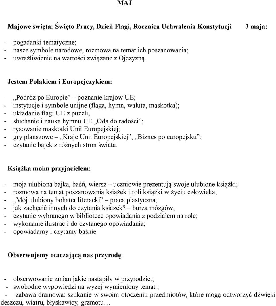 Jestem Polakiem i Europejczykiem: - Podróż po Europie poznanie krajów UE; - instytucje i symbole unijne (flaga, hymn, waluta, maskotka); - układanie flagi UE z puzzli; - słuchanie i nauka hymnu UE