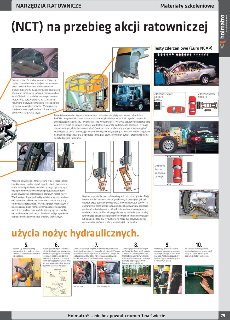 W odróżnieniu od szkła hartowanego, te nowe materiały są bardzo odporne na stłuczenie rozumiane tradycyjnie i stanowią istotną barierę na drodze do wnętrza pojazdu.