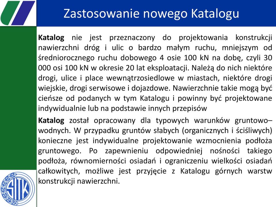 Nawierzchnie takie mogą być cieńsze od podanych w tym Katalogu i powinny być projektowane indywidualnie lub na podstawie innych przepisów Katalog został opracowany dla typowych warunków gruntowo