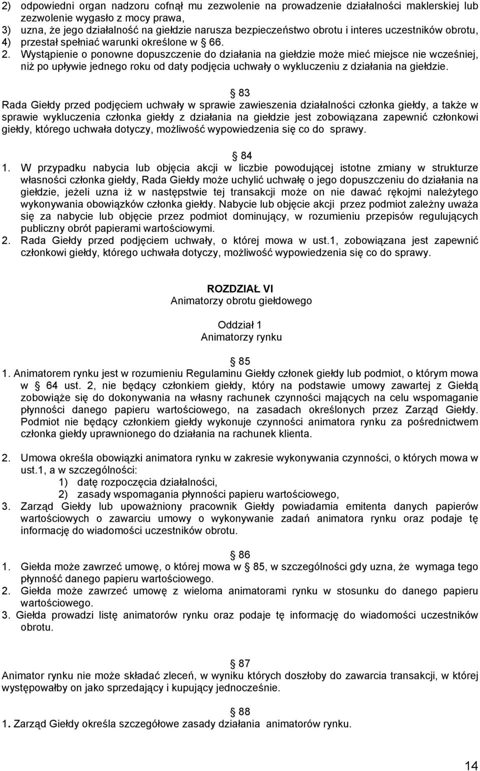 Wystąpienie o ponowne dopuszczenie do działania na giełdzie może mieć miejsce nie wcześniej, niż po upływie jednego roku od daty podjęcia uchwały o wykluczeniu z działania na giełdzie.