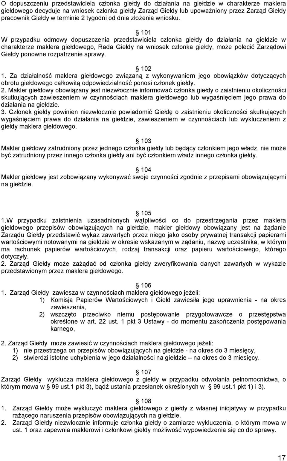 101 W przypadku odmowy dopuszczenia przedstawiciela członka giełdy do działania na giełdzie w charakterze maklera giełdowego, Rada Giełdy na wniosek członka giełdy, może polecić Zarządowi Giełdy