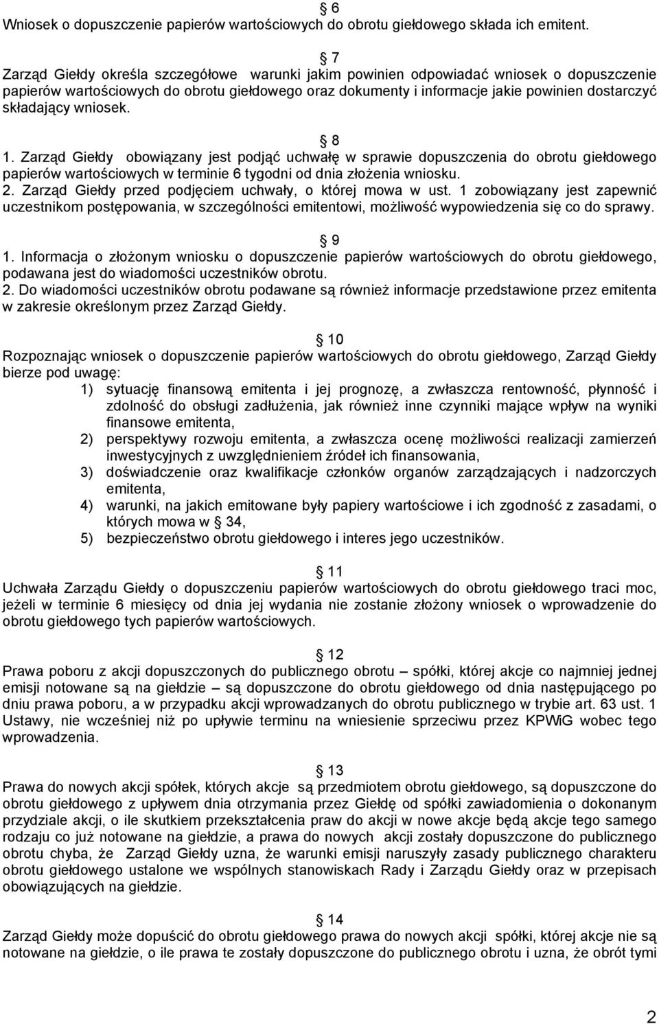 składający wniosek. 8 1. Zarząd Giełdy obowiązany jest podjąć uchwałę w sprawie dopuszczenia do obrotu giełdowego papierów wartościowych w terminie 6 tygodni od dnia złożenia wniosku. 2.