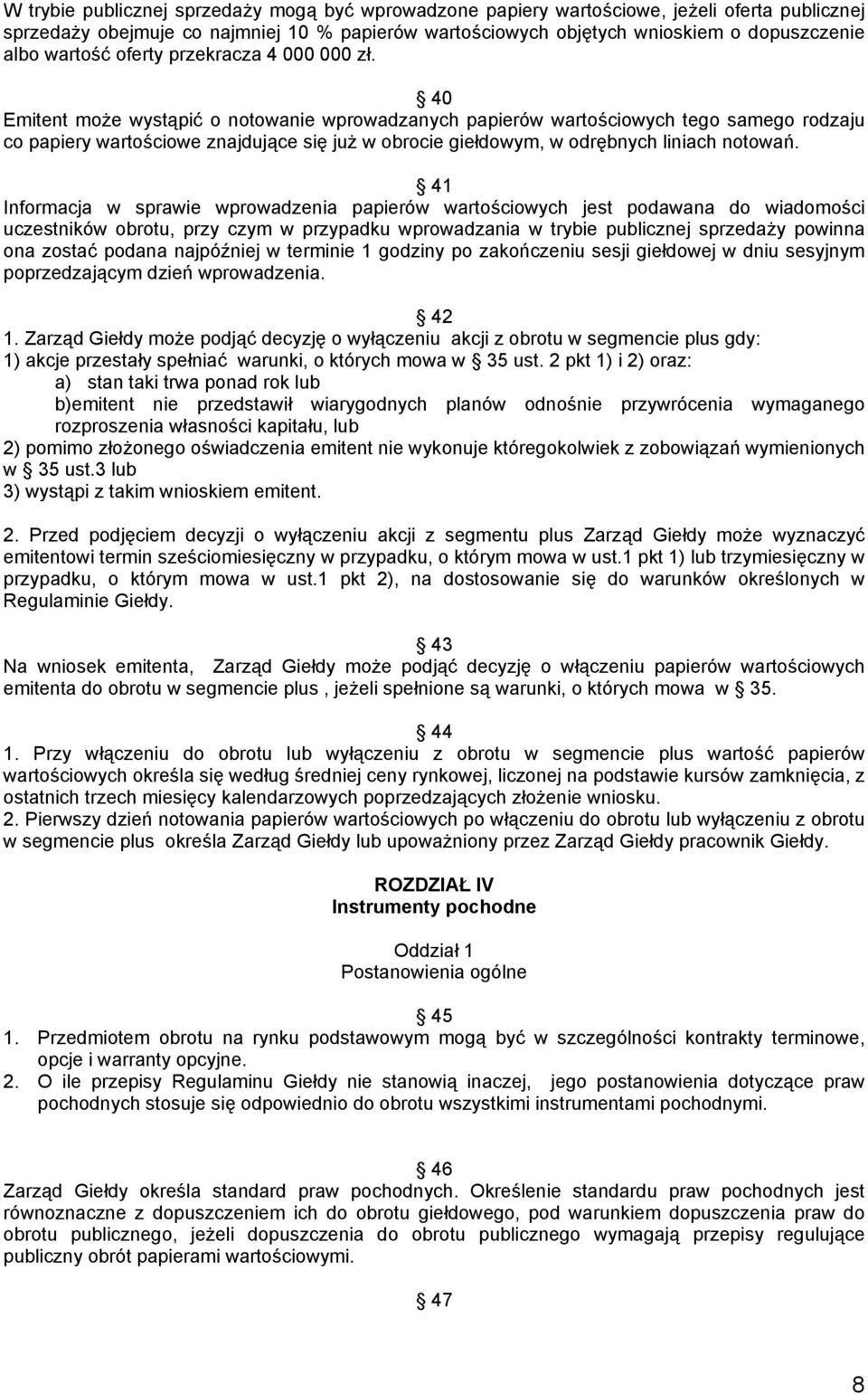 40 Emitent może wystąpić o notowanie wprowadzanych papierów wartościowych tego samego rodzaju co papiery wartościowe znajdujące się już w obrocie giełdowym, w odrębnych liniach notowań.