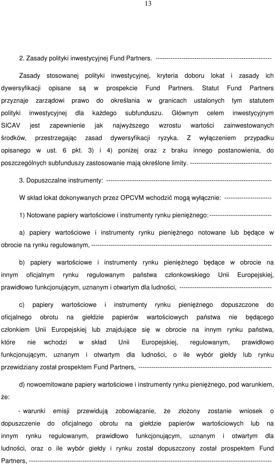 Statut Fund Partners przyznaje zarządowi prawo do określania w granicach ustalonych tym statutem polityki inwestycyjnej dla każdego subfunduszu.