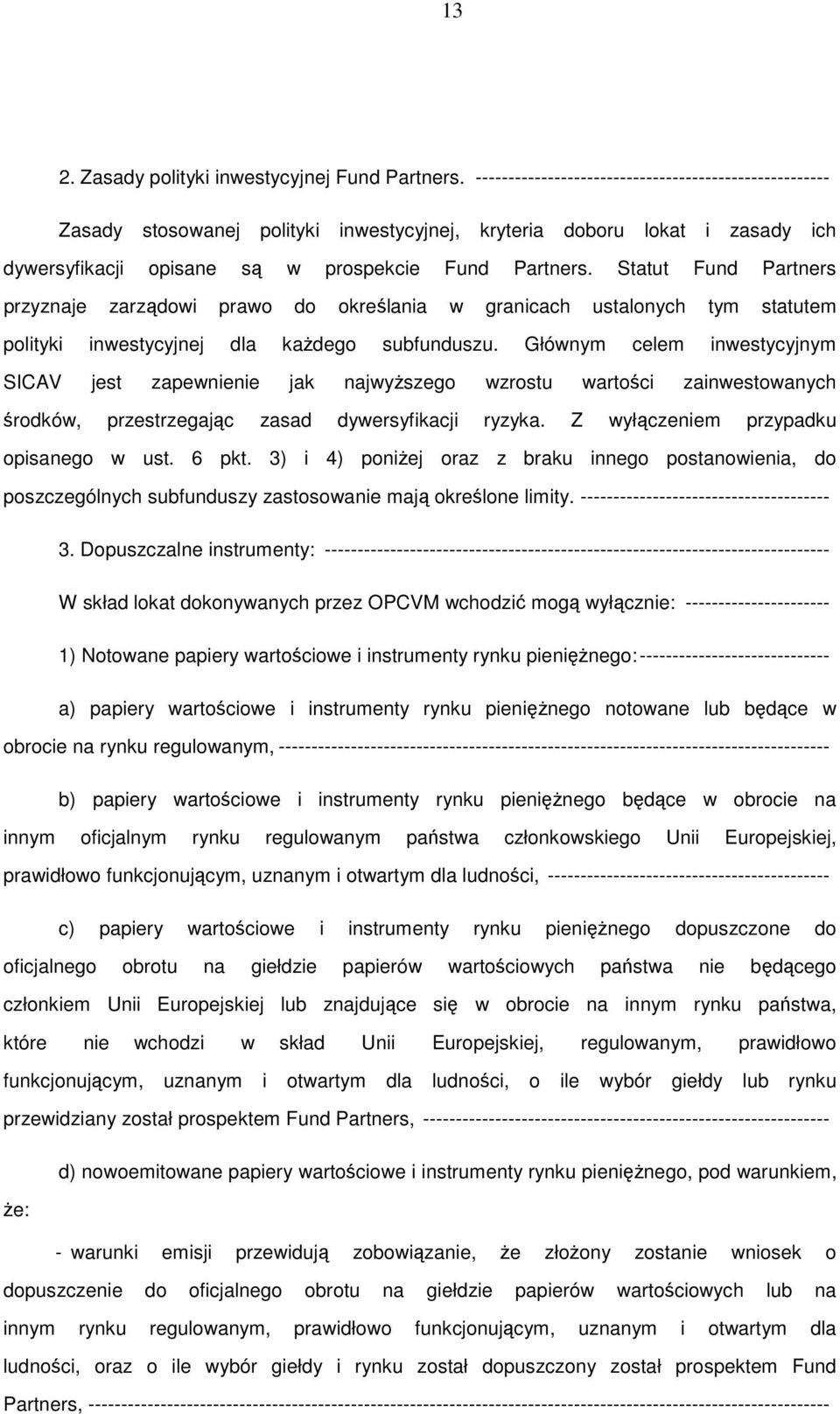 Statut Fund Partners przyznaje zarządowi prawo do określania w granicach ustalonych tym statutem polityki inwestycyjnej dla każdego subfunduszu.