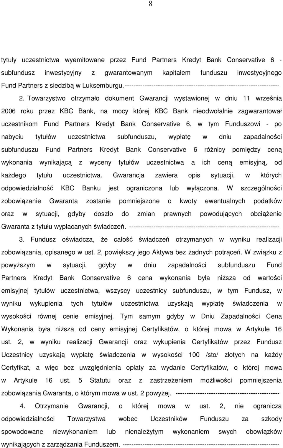Towarzystwo otrzymało dokument Gwarancji wystawionej w dniu 11 września 2006 roku przez KBC Bank, na mocy której KBC Bank nieodwołalnie zagwarantował uczestnikom Fund Partners Kredyt Bank