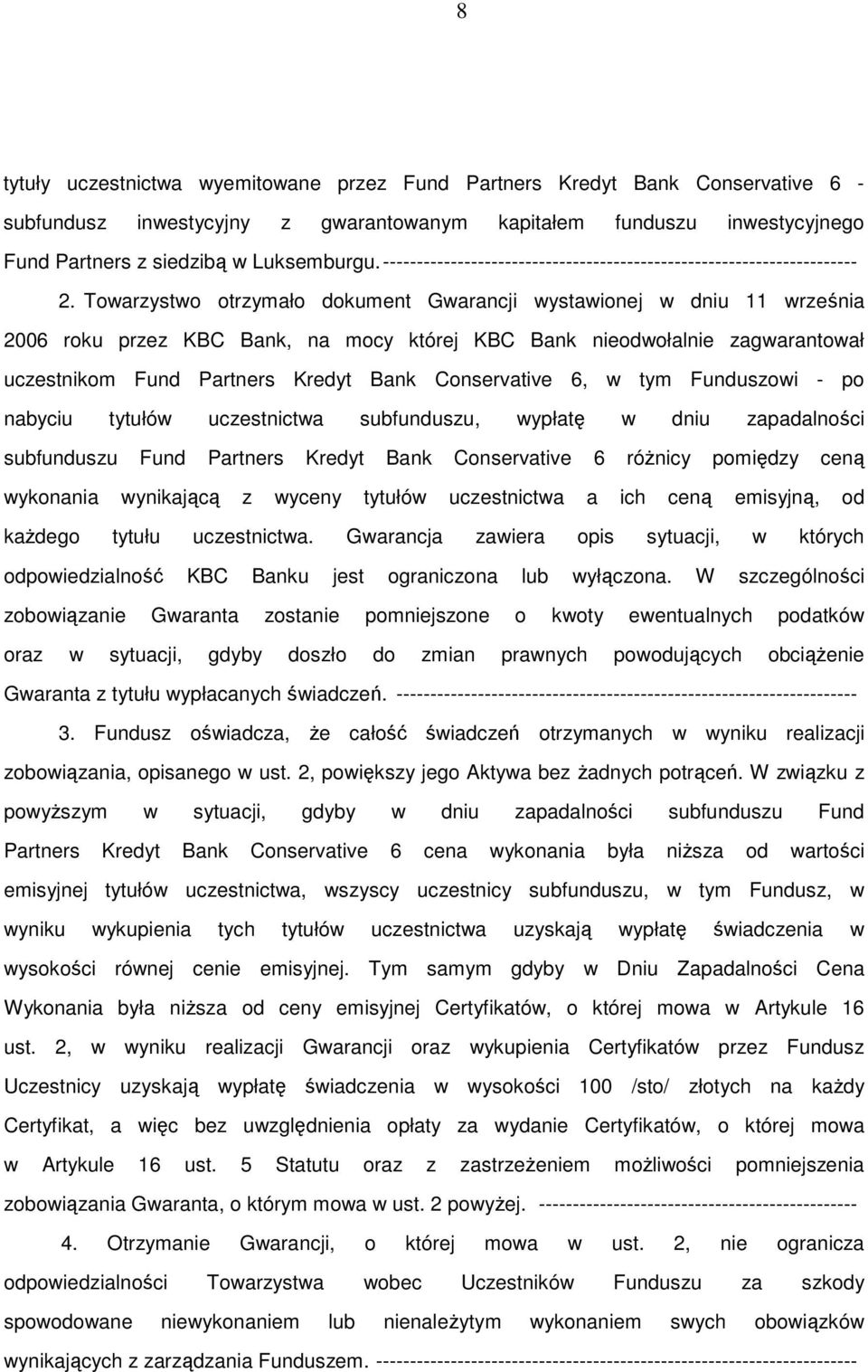 Towarzystwo otrzymało dokument Gwarancji wystawionej w dniu 11 września 2006 roku przez KBC Bank, na mocy której KBC Bank nieodwołalnie zagwarantował uczestnikom Fund Partners Kredyt Bank