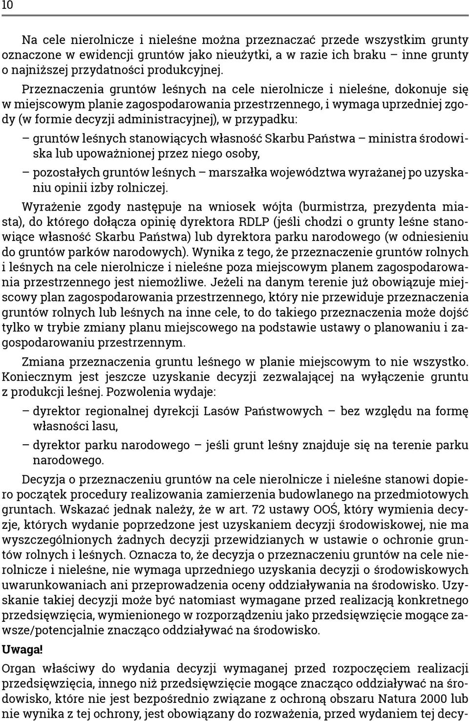 przypadku: gruntów leśnych stanowiących własność Skarbu Państwa ministra środowiska lub upoważnionej przez niego osoby, pozostałych gruntów leśnych marszałka województwa wyrażanej po uzyskaniu opinii