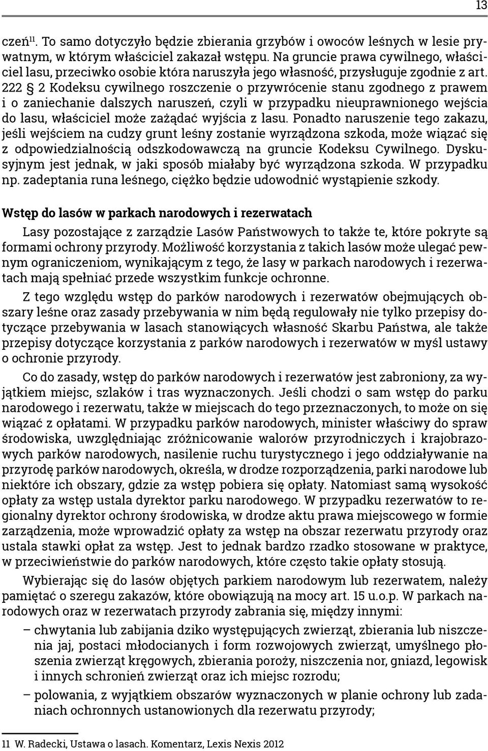 222 2 Kodeksu cywilnego roszczenie o przywrócenie stanu zgodnego z prawem i o zaniechanie dalszych naruszeń, czyli w przypadku nieuprawnionego wejścia do lasu, właściciel może zażądać wyjścia z lasu.