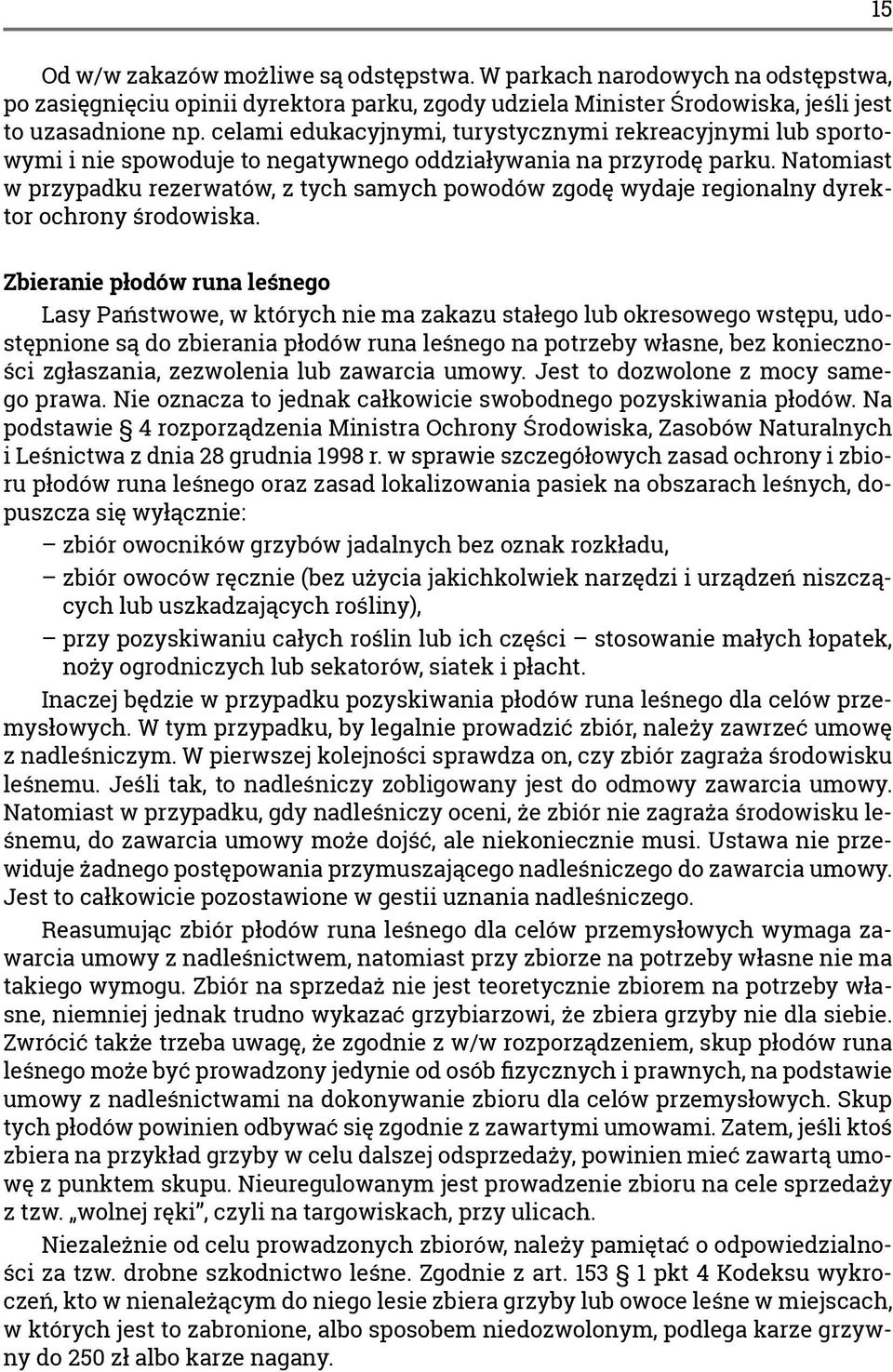 Natomiast w przypadku rezerwatów, z tych samych powodów zgodę wydaje regionalny dyrektor ochrony środowiska.