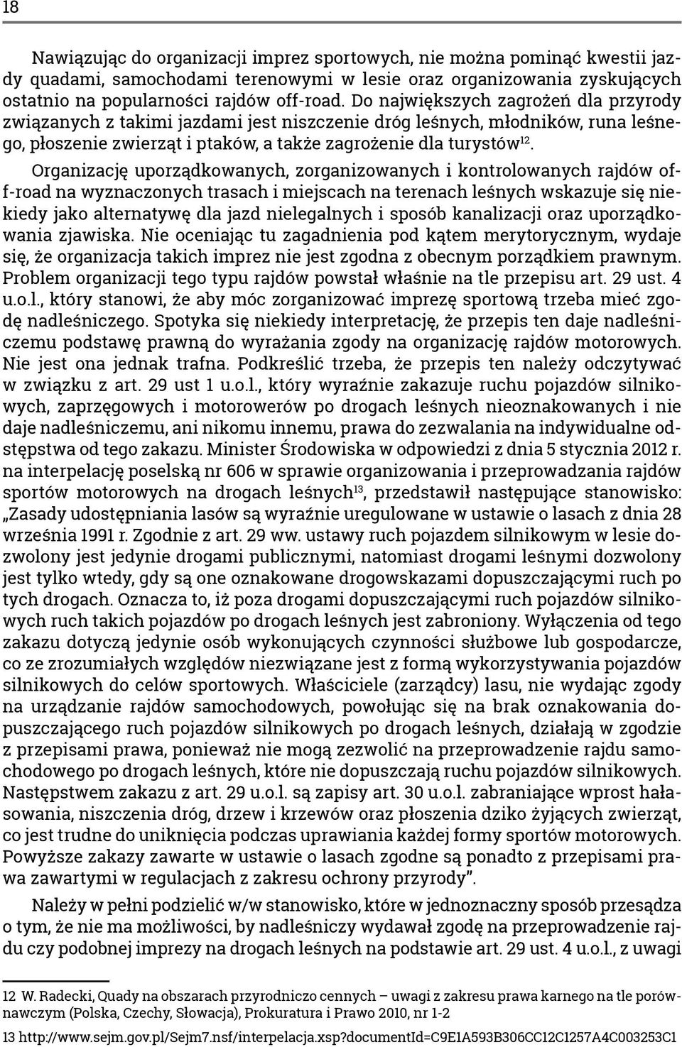 Organizację uporządkowanych, zorganizowanych i kontrolowanych rajdów off-road na wyznaczonych trasach i miejscach na terenach leśnych wskazuje się niekiedy jako alternatywę dla jazd nielegalnych i