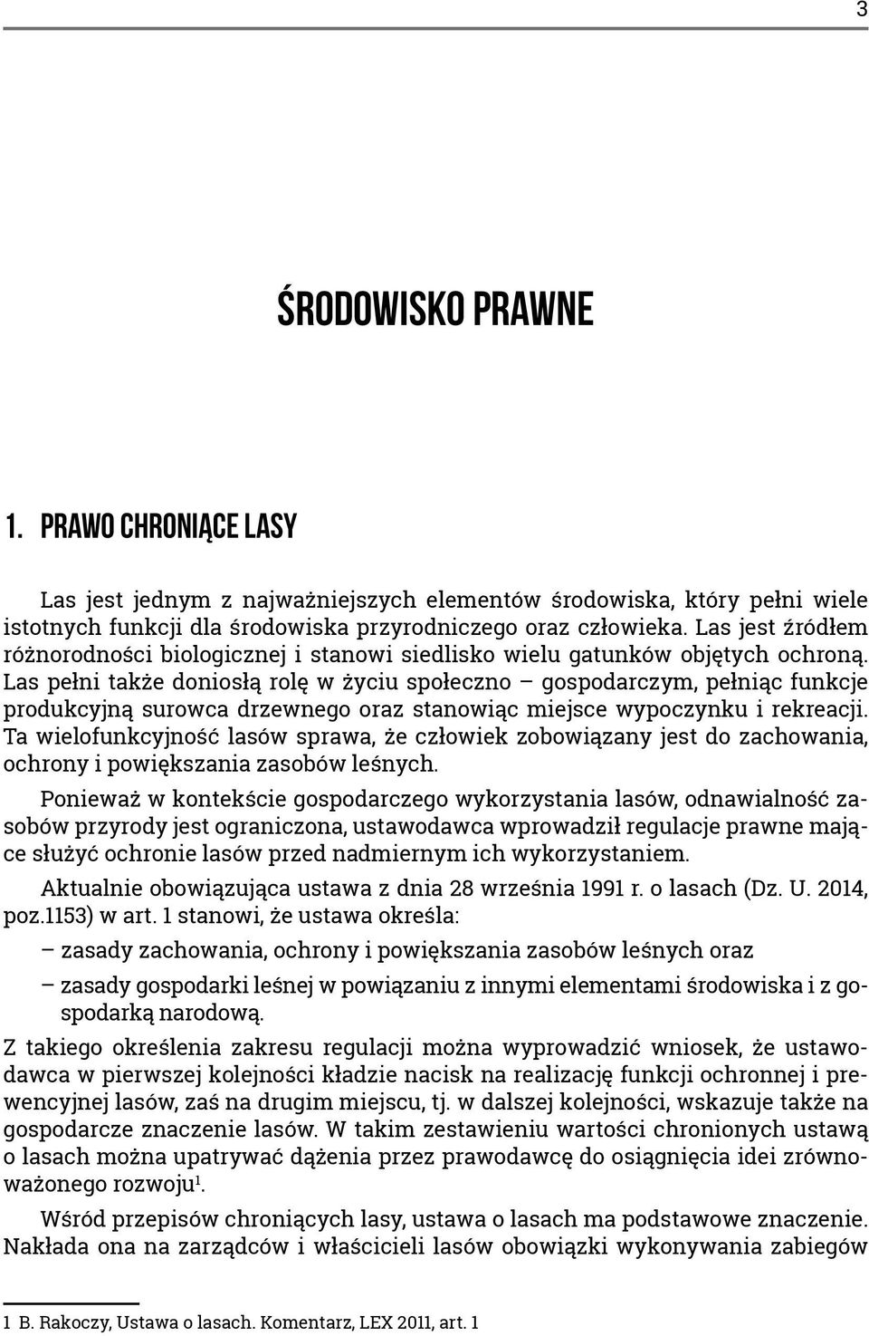 Las pełni także doniosłą rolę w życiu społeczno gospodarczym, pełniąc funkcje produkcyjną surowca drzewnego oraz stanowiąc miejsce wypoczynku i rekreacji.