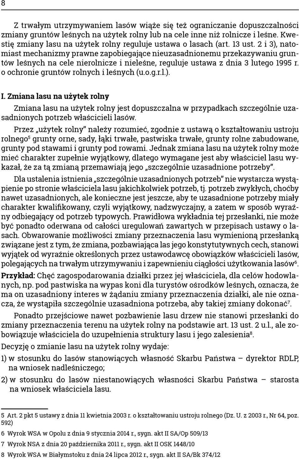 2 i 3), natomiast mechanizmy prawne zapobiegające nieuzasadnionemu przekazywaniu gruntów leśnych na cele nierolnicze i nieleśne, reguluje ustawa z dnia 3 lutego 1995 r.