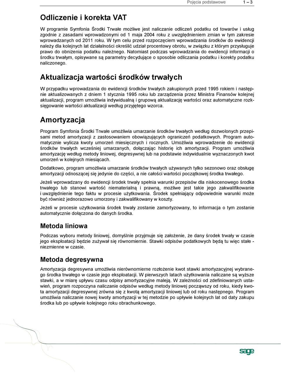 W tym celu przed rozpoczęciem wprowadzania środków do ewidencji należy dla kolejnych lat działalności określić udział procentowy obrotu, w związku z którym przysługuje prawo do obniżenia podatku