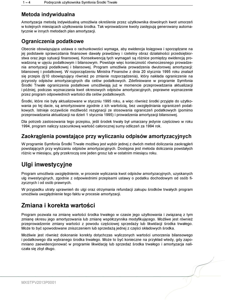 Ograniczenia podatkowe Obecnie obowiązująca ustawa o rachunkowości wymaga, aby ewidencja księgowa i sporządzane na jej podstawie sprawozdania finansowe dawały prawdziwy i rzetelny obraz działalności