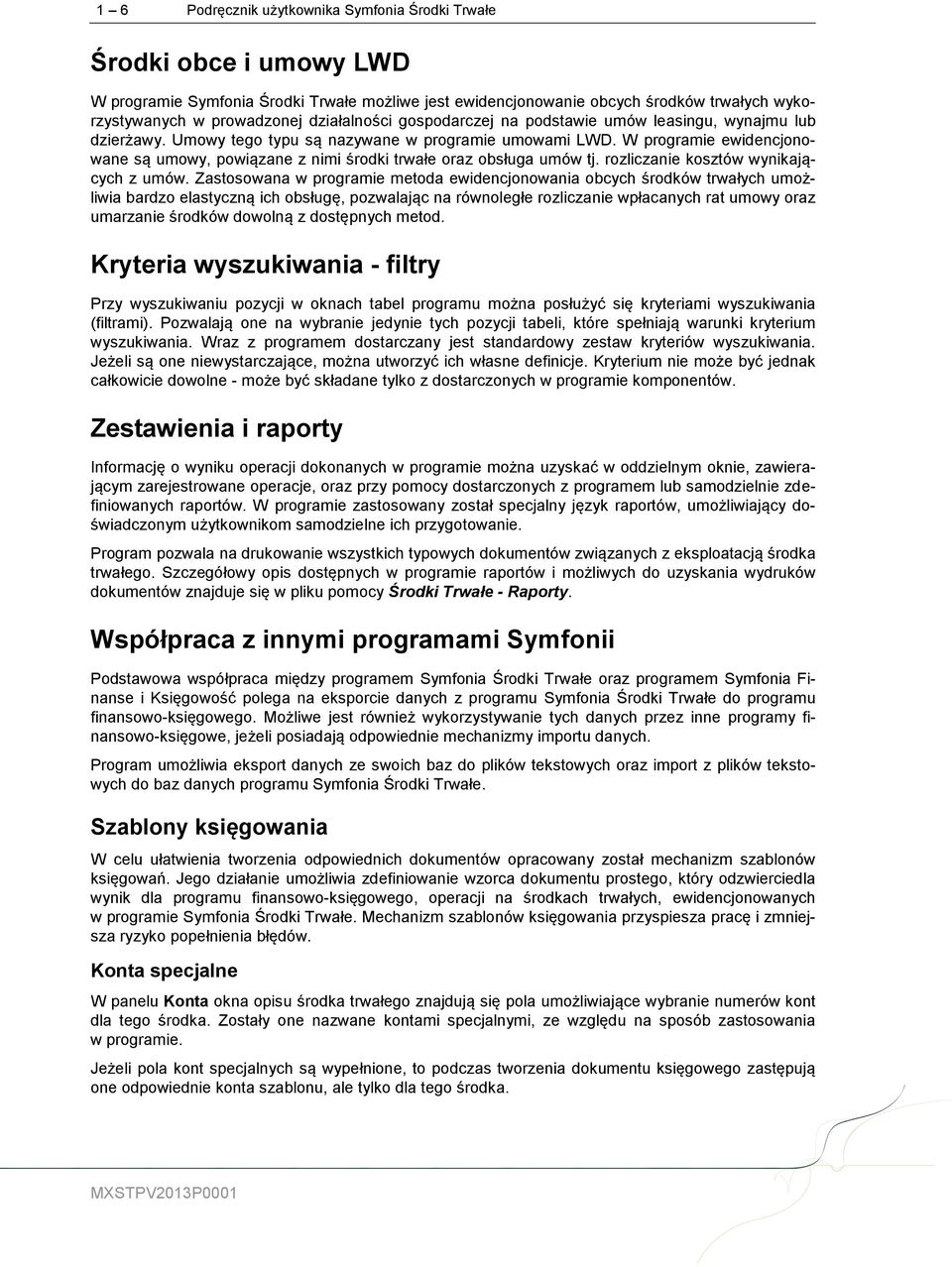 W programie ewidencjonowane są umowy, powiązane z nimi środki trwałe oraz obsługa umów tj. rozliczanie kosztów wynikających z umów.