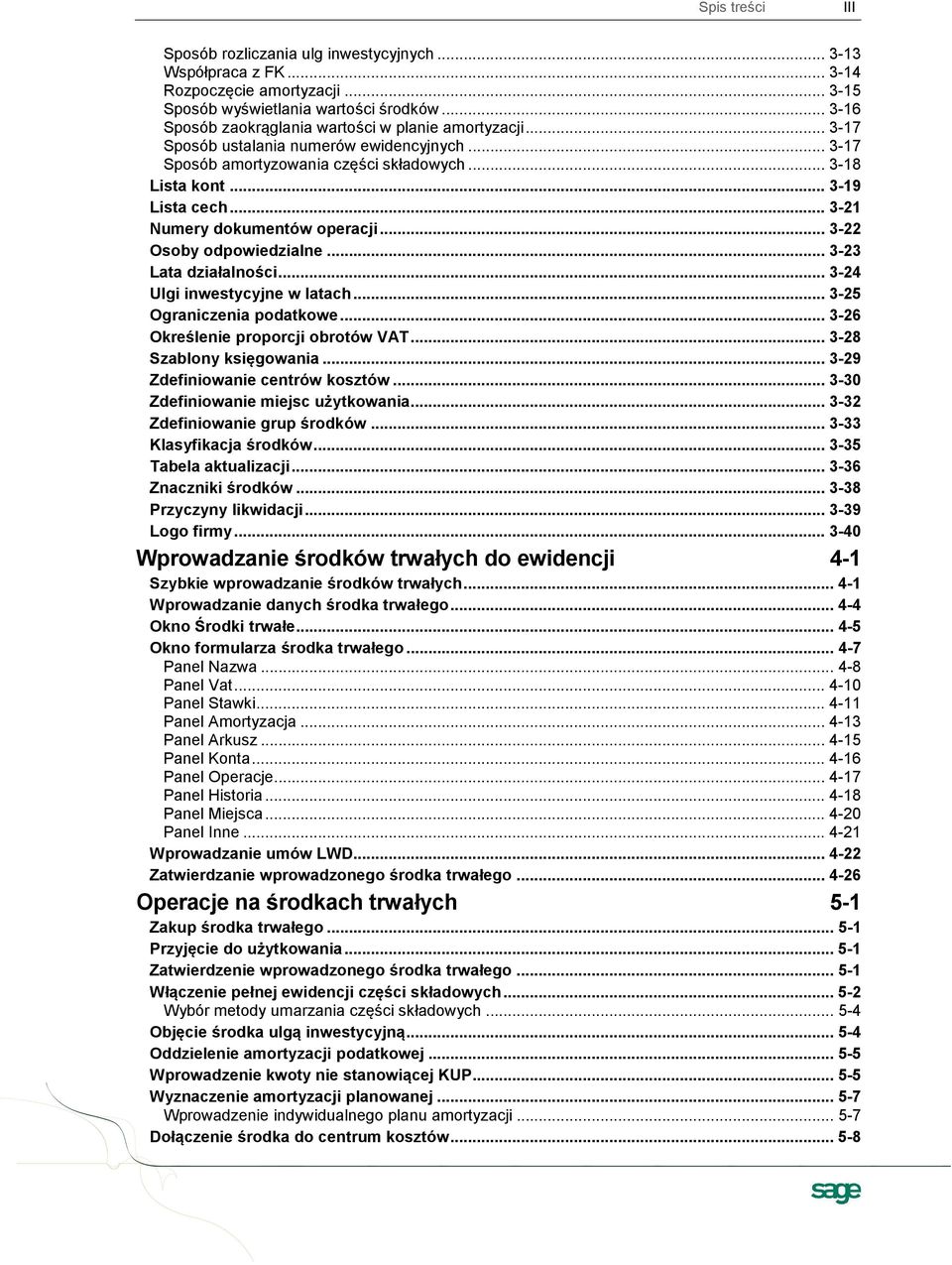 .. 3-21 Numery dokumentów operacji... 3-22 Osoby odpowiedzialne... 3-23 Lata działalności... 3-24 Ulgi inwestycyjne w latach... 3-25 Ograniczenia podatkowe... 3-26 Określenie proporcji obrotów VAT.