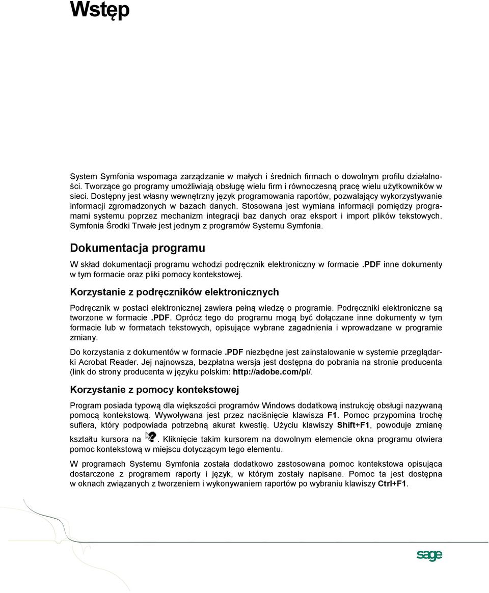 Dostępny jest własny wewnętrzny język programowania raportów, pozwalający wykorzystywanie informacji zgromadzonych w bazach danych.