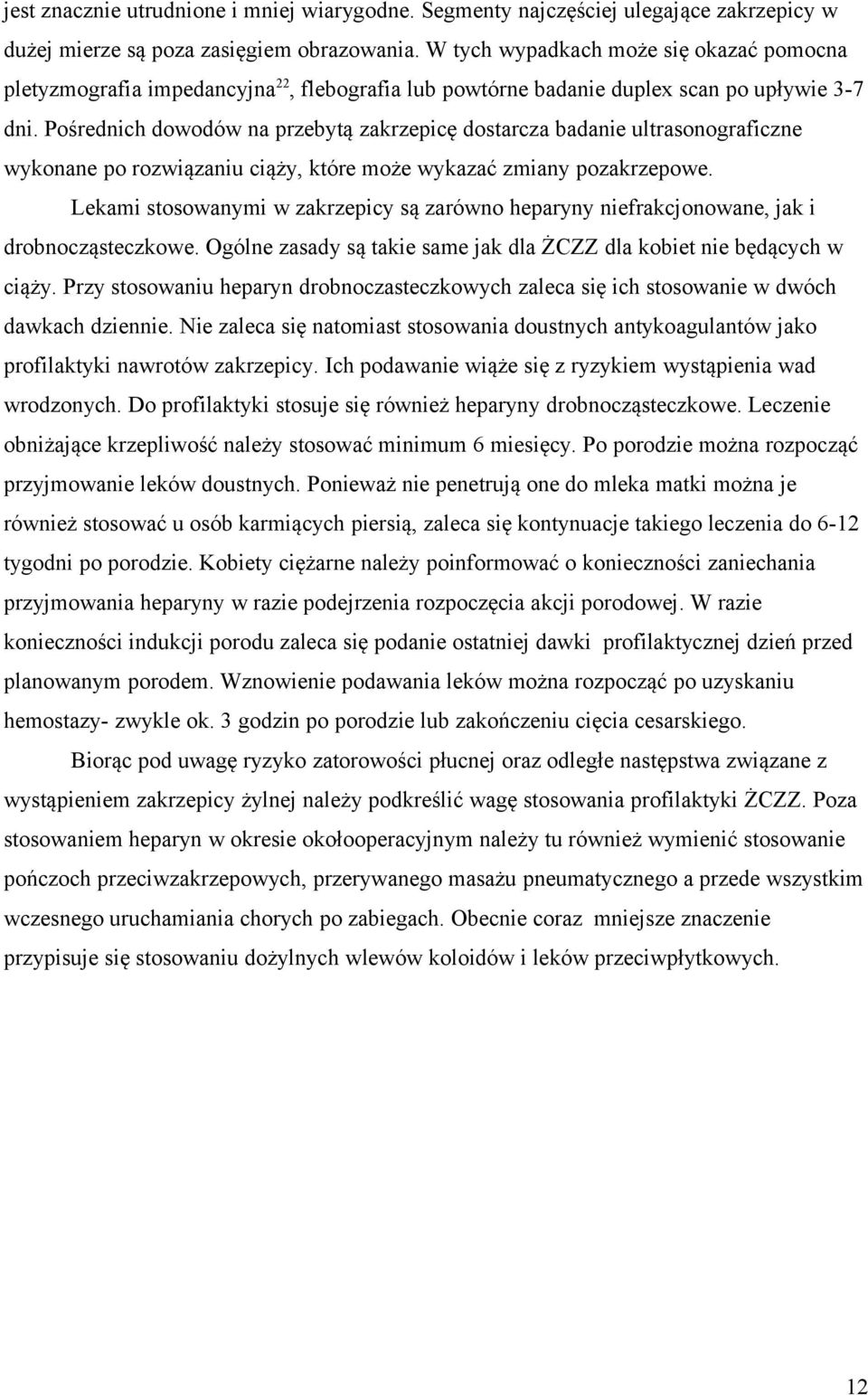 Pośrednich dowodów na przebytą zakrzepicę dostarcza badanie ultrasonograficzne wykonane po rozwiązaniu ciąży, które może wykazać zmiany pozakrzepowe.