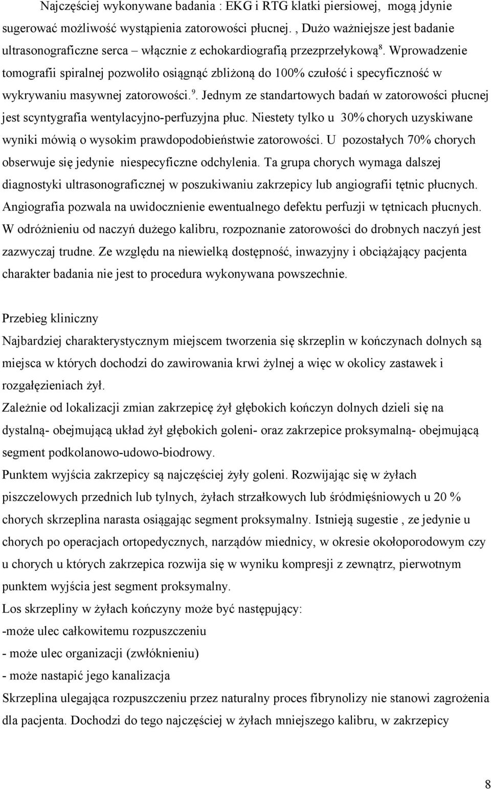 Wprowadzenie tomografii spiralnej pozwoliło osiągnąć zbliżoną do 100% czułość i specyficzność w wykrywaniu masywnej zatorowości.9.