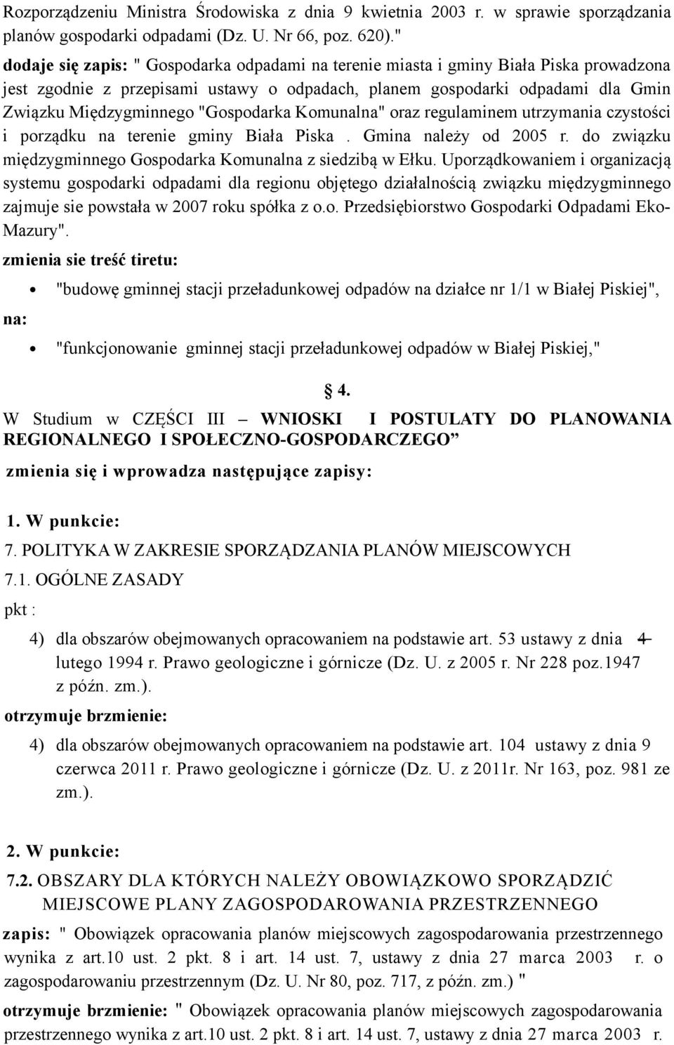 "Gospodarka Komunalna" oraz regulaminem utrzymania czystości i porządku na terenie gminy Biała Piska. Gmina należy od 2005 r. do związku międzygminnego Gospodarka Komunalna z siedzibą w Ełku.